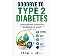 Goodbye to Type 2 Diabetes: A New Direction for Better Blood Sugar Control, Smarter Eating, Sustainable Weight Management, Improved Energy, and Long-Term Metabolic Health