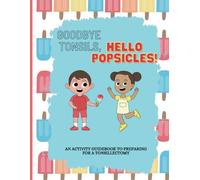Goodbye Tonsils, Hello Popsicles!: An Activity Guidebook to Preparing for a Tonsillectomy