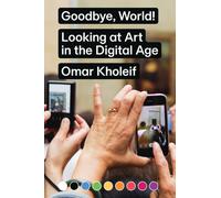 Goodbye, World! - Looking at Art in the Digital Age (Sternberg Press)