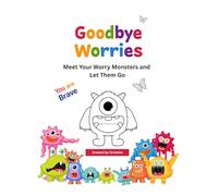 Goodbye, Worries!: Meet Your Worry Monsters and Let Them Go (The Self-Regulation Colouring Book Series)