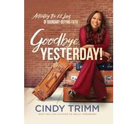 Goodbye, Yesterday!: Activating the 12 Laws of Boundary-Defying Faith