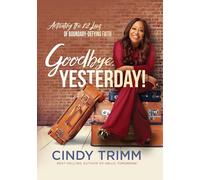 Goodbye, Yesterday!: Activating the 12 Laws of Boundary-Defying Faith