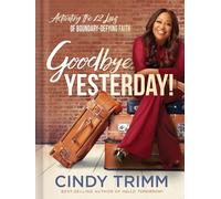 Goodbye, Yesterday!: Activating the 12 Laws of Boundary-Defying Faith