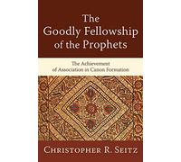 Goodly Fellowship of the Prophets, The: The Achievement of Association in Canon Formation (Acadia Studies in Bible and Theology)