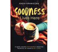 Goodness Lives Here: For Every Woman Who Has Been Strong for Too Long