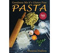 Goodness Me it's Gluten Free PASTA: 24 Shapes - 18 Flavours - 100 Recipes - Pasta Making Basics and Beyond.