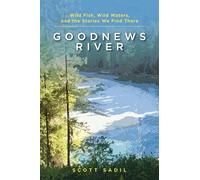 Goodnews River: Wild Fish, Wild Waters, and the Stories We Find There