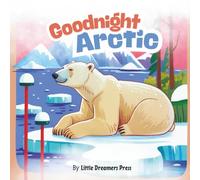 Goodnight Arctict: Cozy Winter Themed Story Book, Arctic Animals Bedtime Book for Kids and Children