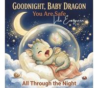 Goodnight, Baby Dragon: You Are Safe All Through the Night: A Magical Interactive Read-Aloud Bedtime Story with Yawns, Hugs, and a Gentle Sleep ... Ages 2-5: 1 (Goodnight, Little Spark Series)