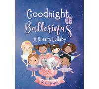 Goodnight Ballerinas A Dreamy Lullaby: A Ballerina Bedtime Story For Young Dancers