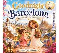 Goodnight Barcelona: A Bedtime Adventure for Toddlers - Mama's Stories (Mama’s Goodnight Stories: Magical Bedtime Adventures Around the World)