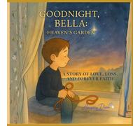 Goodnight Bella - Heaven's Garden: A Faith-Based Story of Love, Loss, and Hope (The Glow & Grace Collection)