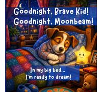 Goodnight, Brave Kid! Goodnight, Moonbeam!: In my big bed... I'm ready to dream!