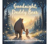 Goodnight, Daddy Bear A Heartwarming Father’s Day Bedtime Book for Kids Ages 2-6: A Gentle and Cozy Rhyming Story Celebrating the Bond Between Father ... Stories for Kids Who Love Animals and Nature)