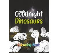 Goodnight Dinosaurs Colouring Book: A Calm Bedtime Activity for Toddlers and Preschoolers, with Big Simple Triceratops, Stegosaurus and Pterodactyl Scenes (Goodnight Series)