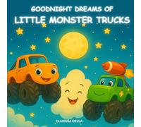 Goodnight Dreams of Little Monster Trucks: A Bedtime Monster Truck Book for Kids who Love Monster Trucks, Big Wheels and Magical Dreams