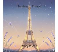 Goodnight, France!: A dreamy bedtime journey through the wonders of France that teaches children patience, calm, and the art of noticing small beautiful moments.: 6 (Goodnight, Wonders of the World)