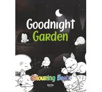 Goodnight Garden Colouring Book: A Calming Bedtime Activity Designed to Help Busy Toddlers Wind Down, Aged 2 to 5