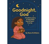 Goodnight, God: A Bedtime Story to Help Little Hearts Learn to Pray