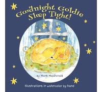 GOODNIGHT GOLDIE, SLEEP TIGHT !: A Childrens Rhyming Picture Book with hand painted and unique watercolor illustrations