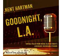 Goodnight, L.A.: Untold Tales from Inside Classic Rocks Legendary Recording Studios