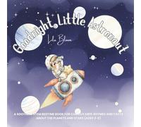 Goodnight, Little Astronaut: Goodnight, Little Astronaut Lila Bloom A Soothing STEM Bedtime Book for Curious Kids: Rhymes and Facts about the: 1 (Goodnight, Little Astronaut - STEM Bedtime Adventures)