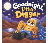 Goodnight, Little Digger!: A Rhyming Bedtime Story for Kids Ages 2-5 About a Sleepy Construction Digger, Bedtime Routines, and Drifting Off to Dreamland: 4 (Snuggle Up Stories)