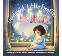 Goodnight, Little Fireflies: A 5-2-1 Calm-Down Bedtime Routine to Help Anxious Kids Fall Asleep Fast with Counting, Mindful Breathing, and a Gratitude ... Stories for Kids Who Love Animals and Nature)