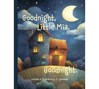 Goodnight, Little Mia, Goodnight: A Gentle Bedtime Story for Calm and Sleep