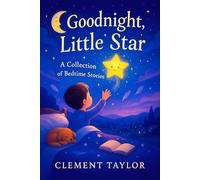 Goodnight, Little Star: A Collection of Bedtime Stories - Enchanting Moonlit Journeys to Soothe Kids & Inspire Peaceful Slumber (Dreamweaver Delights: A Series of Bedtime Wonders)