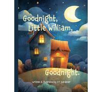 Goodnight, Little William, Goodnight: A Gentle Bedtime Story for Calm and Sleep (Goodnight, Sweet Dreams, Goodnight)