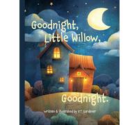 Goodnight, Little Willow, Goodnight: A Gentle Bedtime Story for Calm and Sleep (Goodnight, Sweet Dreams, Goodnight)