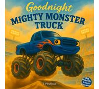 Goodnight Mighty Monster Truck: A Rhyming Bedtime Storybook for Kids Who Love Monster Trucks