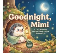 Goodnight, Mimi: A Cozy Rhyming Bedtime Picture Book for Ages 2-6: 1 (Mimi the Sleepy Hedgehog Series)