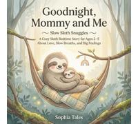 Goodnight, Mommy and Me: Slow Sloth Snuggles: A Cozy Sloth Bedtime Story for Ages 2-5 About Love, Slow Breaths, and Big Feelings (Good Night ... Stories for Kids Who Love Animals and Nature)