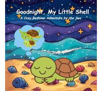 Goodnight, My Little Shell: A Cozy Bedtime Adventure by the Sea