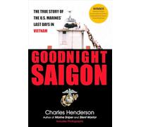 Goodnight Saigon: The True Story of the U.S. Marines' Last Days in Vietnam