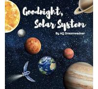Goodnight Solar System (A magic journey across the planets in our solar system): A Relaxing, Fun, and Fact-Filled Planetary Tale for Kids, Guiding ... (Goodnight Bedtime Stories by AQ Dreamweaver)