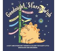 Goodnight, Starry Wish: A soft and sparkling Tanabata lullaby for sleepy little dinosaurs and dreamers. (Goodnight Around the World: Multicultural Bedtime Stories for Kids)