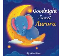 Goodnight Sweet Aurora: A Personalized Children's Book & Bedtime Story For Kids ( Gift Idea For Baby Shower, Christmas & Birthday )