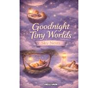 Goodnight Tiny Worlds: Sky Nests: 7 Cozy Bedtime Stories for Ages 4-6 | Calm Nights, Big Feelings, & Sweet Dreams