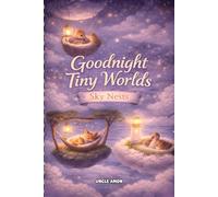 Goodnight Tiny Worlds: Sky Nests: 7 Cozy Bedtime Stories for Ages 4-6 | Calm Nights, Big Feelings, & Sweet Dreams