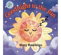 Goodnight to the sun: A rhyming bedtime story: 1