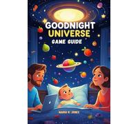 GOODNIGHT UNIVERSE GAME GUIDE: An Expert's Complete Strategy, Tips, and Walkthrough for Mastering Every Aspect of Goodnight Universe.