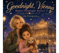 Goodnight, Vienna: A Bedtime Song for Little Dreamers (Mama’s Goodnight Stories: Magical Bedtime Adventures Around the World)