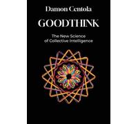 Goodthink : The New Science of Collective Intelligence