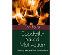 Goodwill-Based Motivation: Getting extra effort from talent