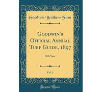 Goodwin's Official Annual Turf Guide, 1897, Vol. 1: 17th Year (Classic Reprint)