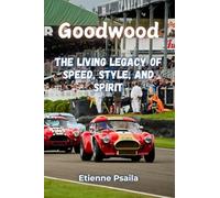 Goodwood: The Living Legacy of Speed, Style, and Spirit