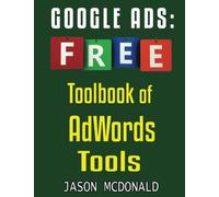 Google Ads (AdWords) Toolbook: Ultimate Almanac of Free Google Ads Tools Apps Plugins Tutorials Videos Conferences Books Events Blogs News Sources and Every Other Resource